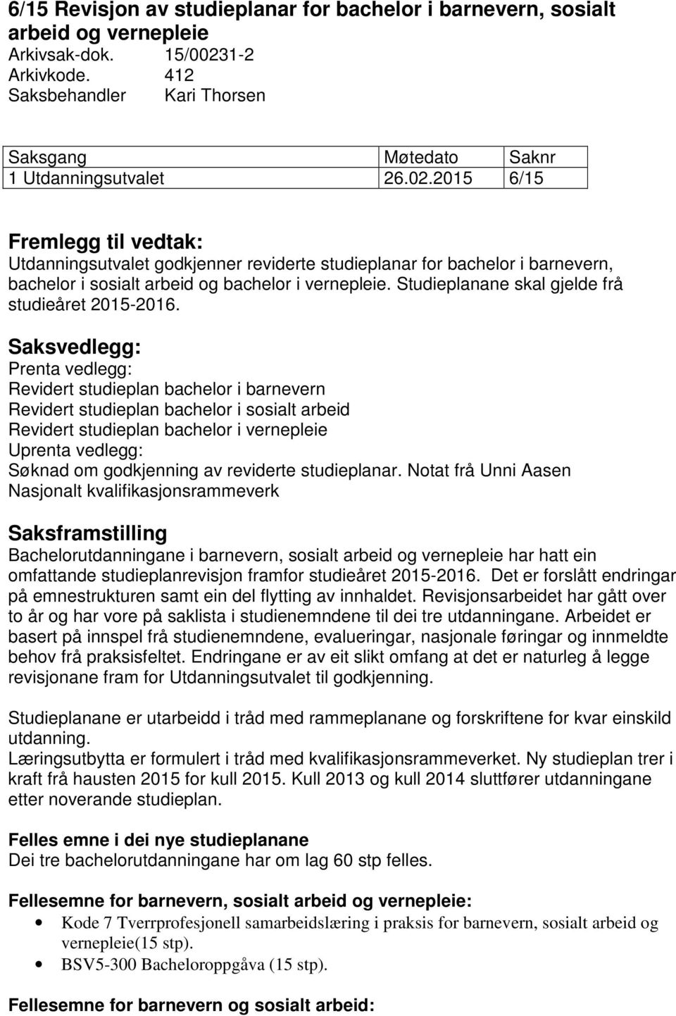 Studieplanane skal gjelde frå studieåret 2015-2016.