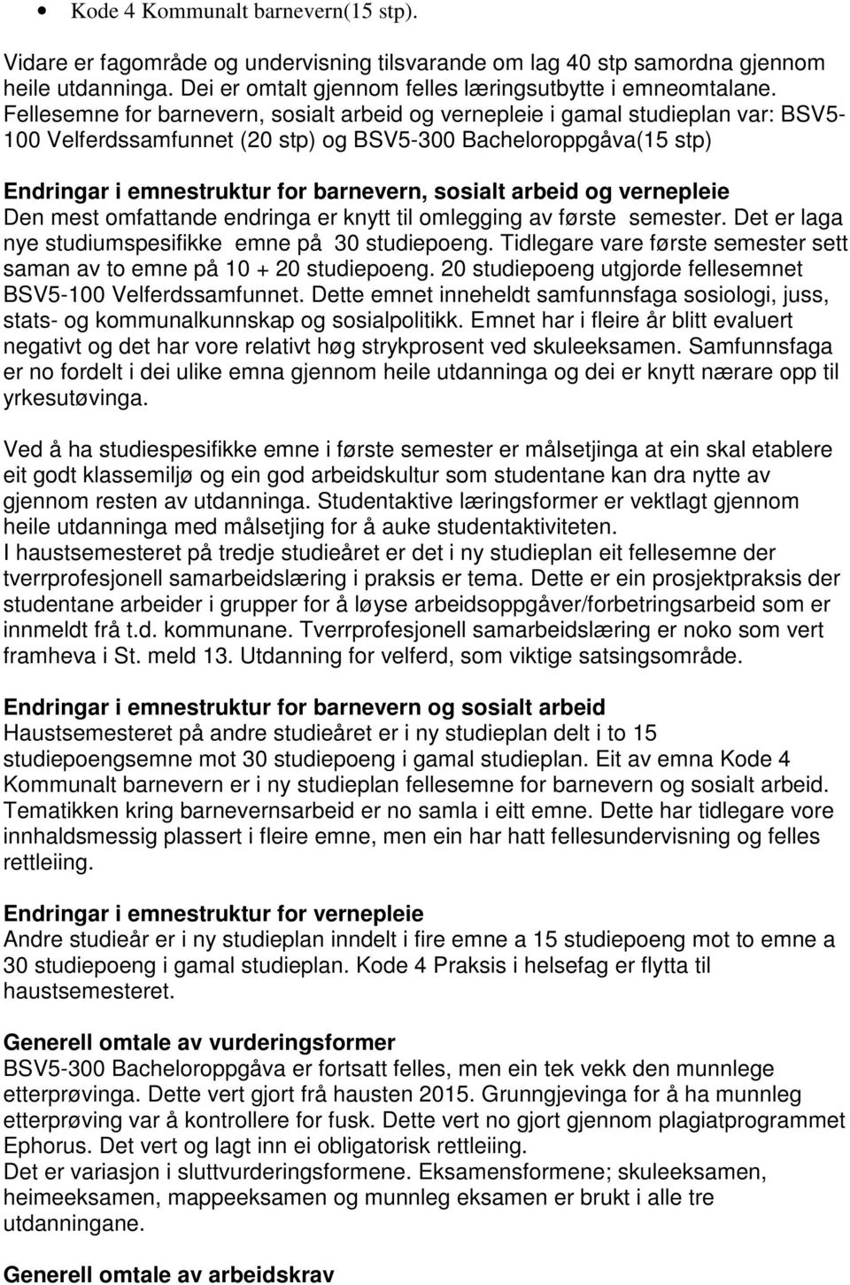 arbeid og vernepleie Den mest omfattande endringa er knytt til omlegging av første semester. Det er laga nye studiumspesifikke emne på 30 studiepoeng.