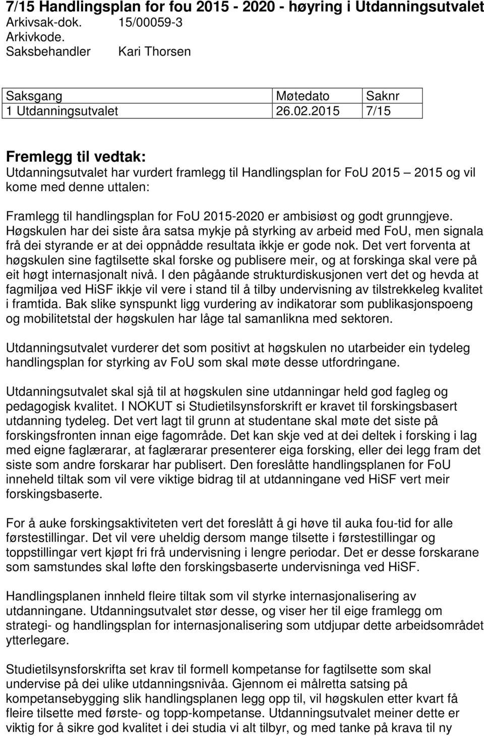 2015 7/15 Fremlegg til vedtak: Utdanningsutvalet har vurdert framlegg til Handlingsplan for FoU 2015 2015 og vil kome med denne uttalen: Framlegg til handlingsplan for FoU 2015-2020 er ambisiøst og