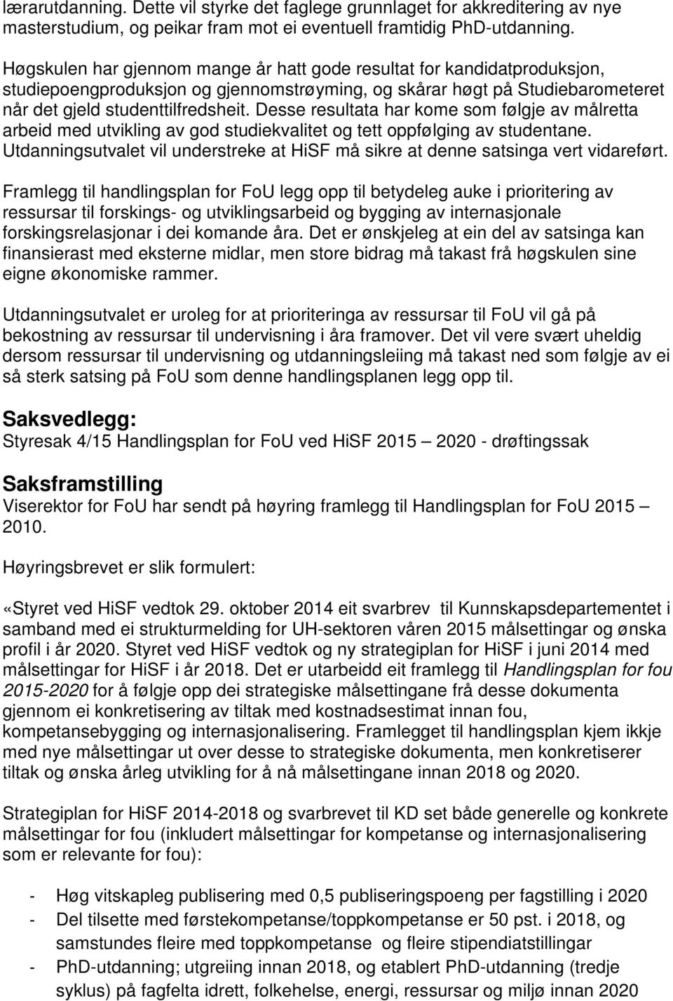 Desse resultata har kome som følgje av målretta arbeid med utvikling av god studiekvalitet og tett oppfølging av studentane.