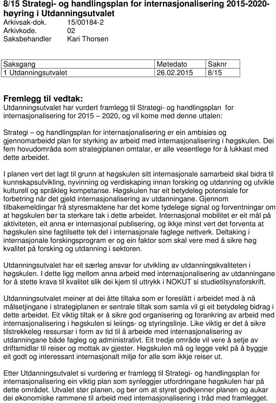 internasjonalisering for 2015 2020, og vil kome med denne uttalen: Strategi og handlingsplan for internasjonalisering er ein ambisiøs og gjennomarbeidd plan for styrking av arbeid med