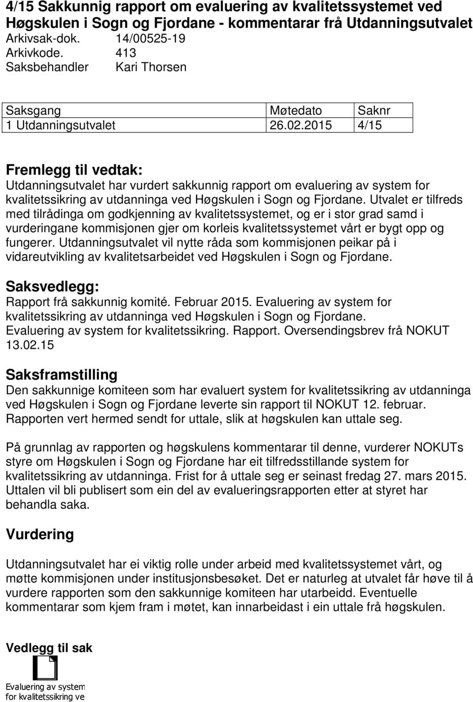 2015 4/15 Fremlegg til vedtak: Utdanningsutvalet har vurdert sakkunnig rapport om evaluering av system for kvalitetssikring av utdanninga ved Høgskulen i Sogn og Fjordane.