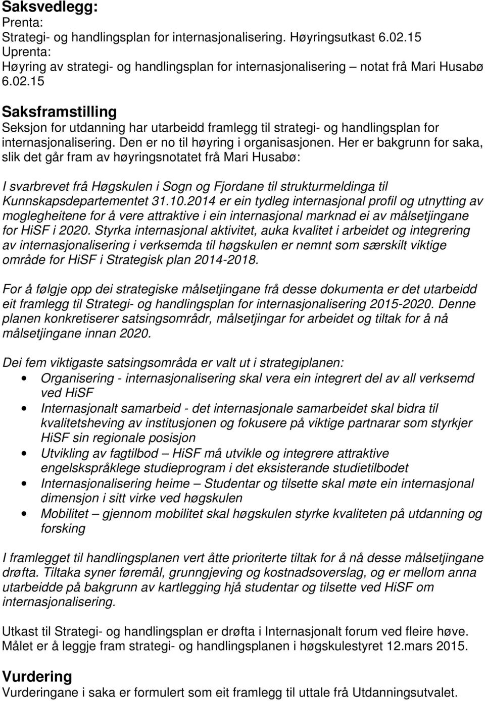 15 Saksframstilling Seksjon for utdanning har utarbeidd framlegg til strategi- og handlingsplan for internasjonalisering. Den er no til høyring i organisasjonen.