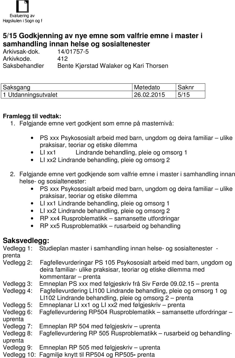 Følgjande emne vert godkjent som emne på masternivå: PS xxx Psykososialt arbeid med barn, ungdom og deira familiar ulike praksisar, teoriar og etiske dilemma LI xx1 Lindrande behandling, pleie og