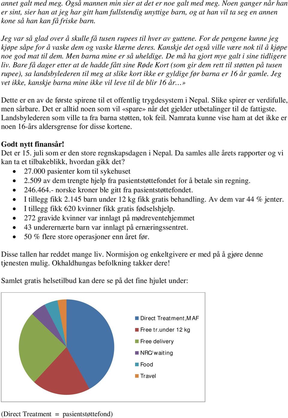 Jeg var så glad over å skulle få tusen rupees til hver av guttene. For de pengene kunne jeg kjøpe såpe for å vaske dem og vaske klærne deres.