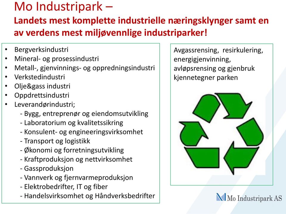 entreprenør og eiendomsutvikling - Laboratorium og kvalitetssikring - Konsulent- og engineeringsvirksomhet - Transport og logistikk - Økonomi og forretningsutvikling -