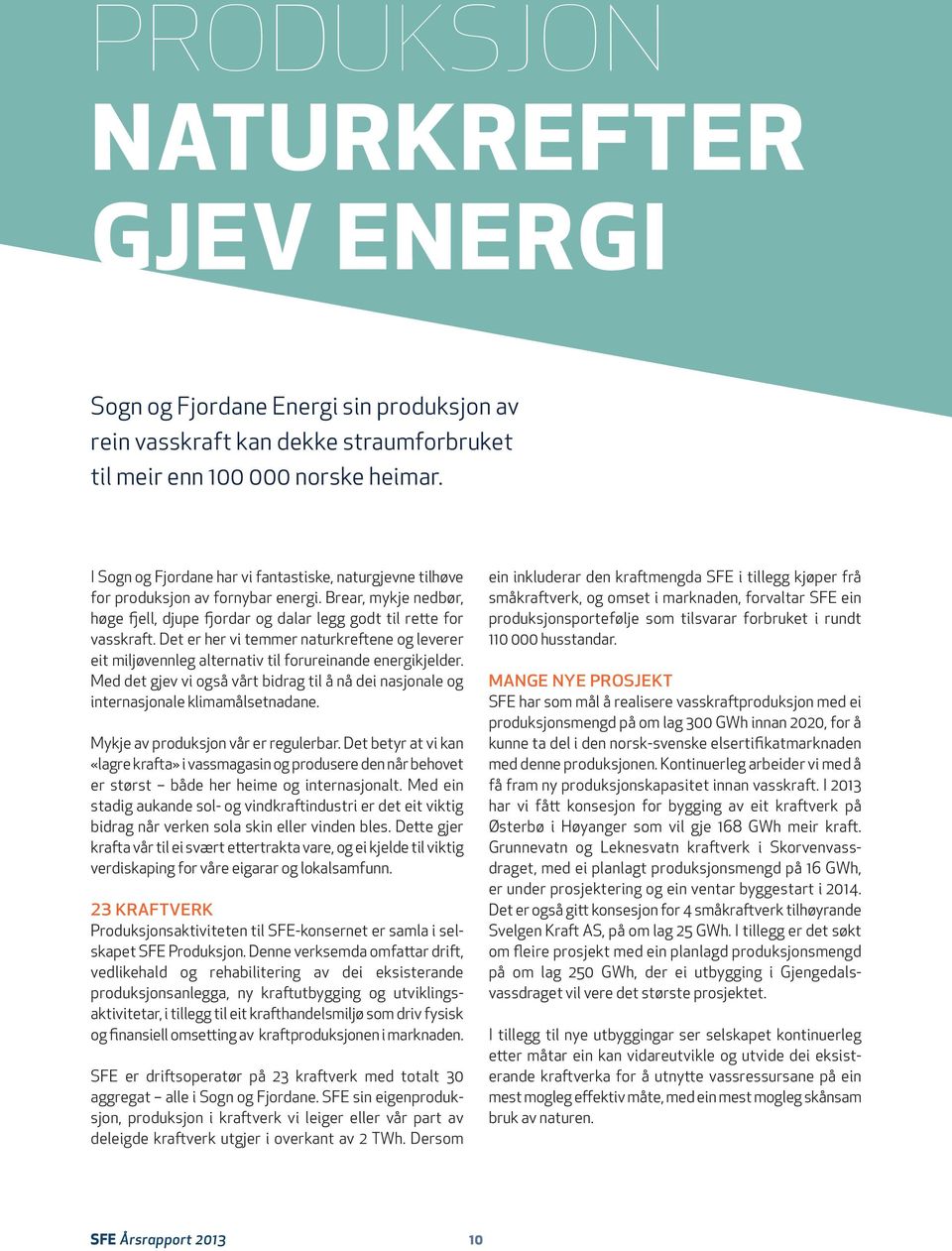 Det er her vi temmer naturkreftene og leverer eit miljøvennleg alternativ til forureinande energikjelder. Med det gjev vi også vårt bidrag til å nå dei nasjonale og internasjonale klimamålsetnadane.