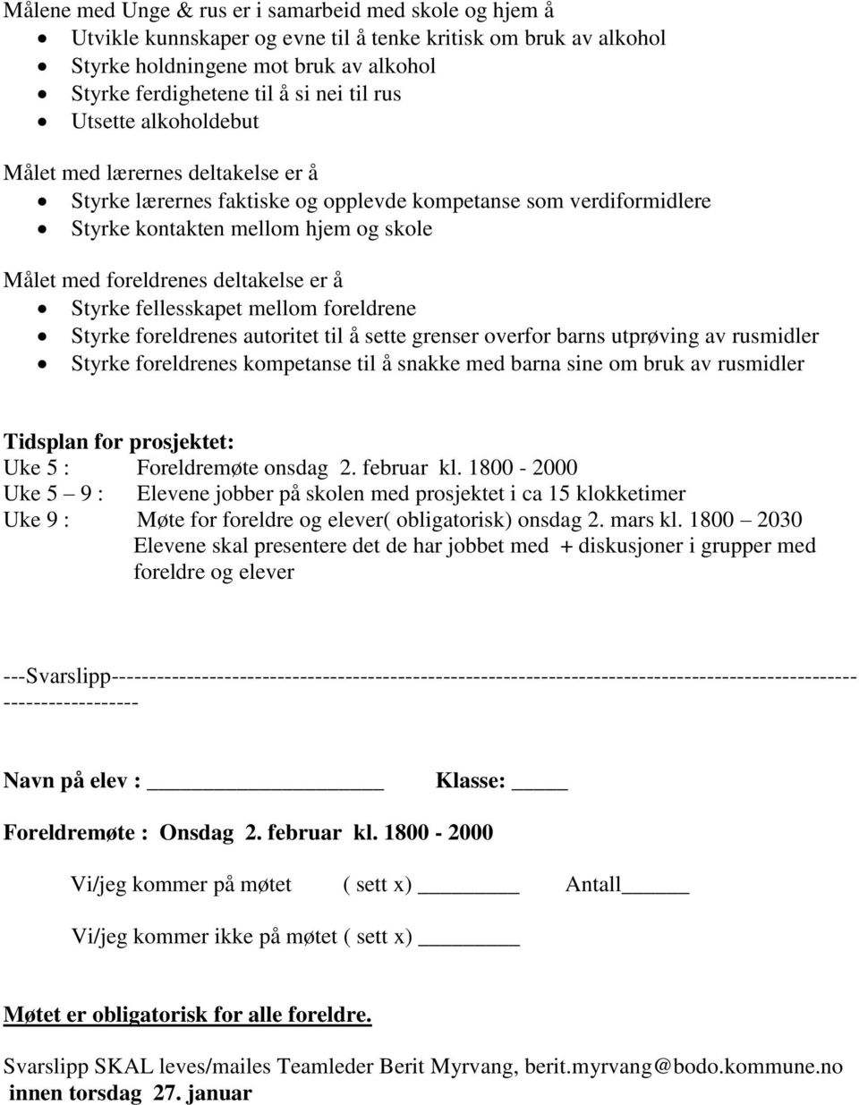 er å Styrke fellesskapet mellom foreldrene Styrke foreldrenes autoritet til å sette grenser overfor barns utprøving av rusmidler Styrke foreldrenes kompetanse til å snakke med barna sine om bruk av