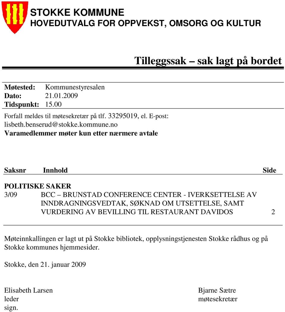 no Varamedlemmer møter kun etter nærmere avtale Saksnr Innhold Side POLITISKE SAKER 3/09 BCC BRUNSTAD CONFERENCE CENTER - IVERKSETTELSE AV INNDRAGNINGSVEDTAK, SØKNAD OM