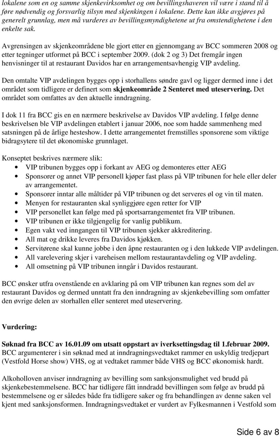 Avgrensingen av skjenkeområdene ble gjort etter en gjennomgang av BCC sommeren 2008 og etter tegninger utformet på BCC i september 2009.