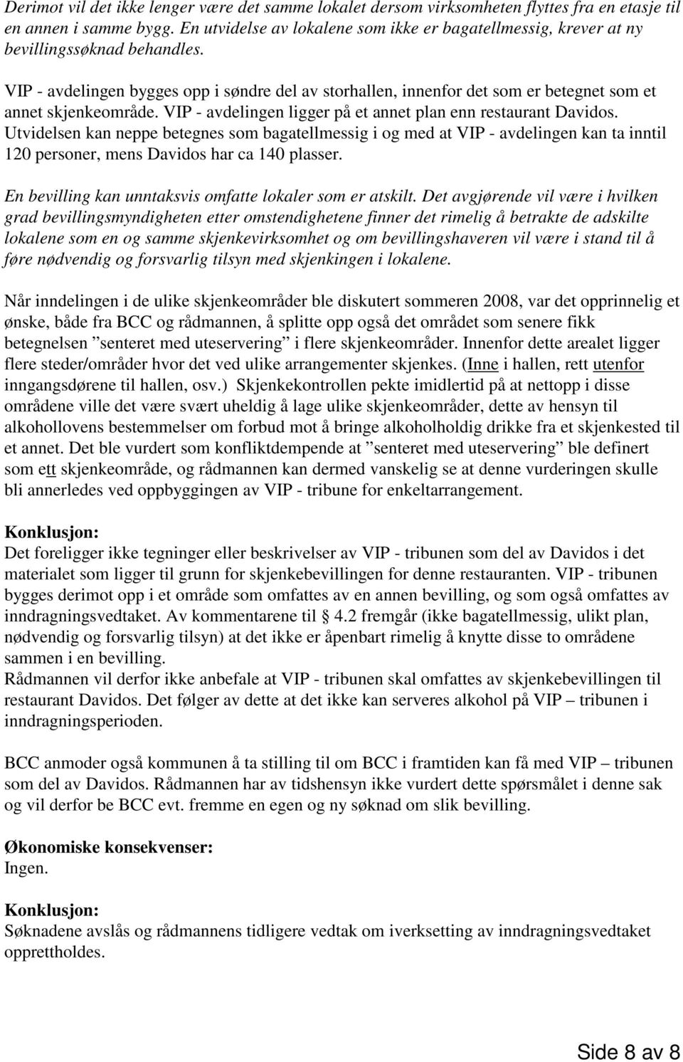 VIP - avdelingen bygges opp i søndre del av storhallen, innenfor det som er betegnet som et annet skjenkeområde. VIP - avdelingen ligger på et annet plan enn restaurant Davidos.