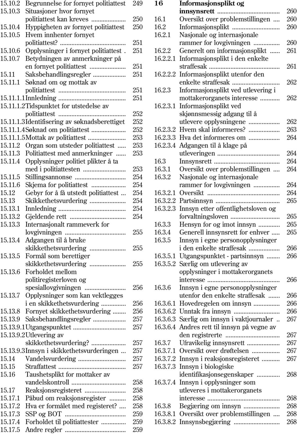 .. 260 15.10.6 Opplysninger i fornyet politiattest. 251 16.2.2 Generelt om informasjonsplikt... 261 15.10.7 Betydningen av anmerkninger på 16.2.2.1 Informasjonsplikt i den enkelte en fornyet politiattest.