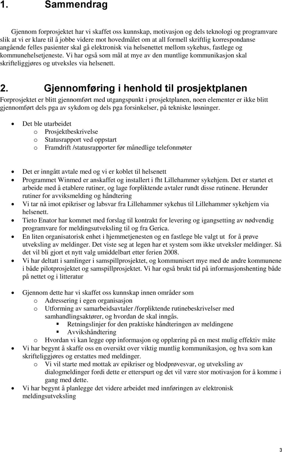 Vi har også som mål at mye av den muntlige kommunikasjon skal skrifteliggjøres og utveksles via helsenett. 2.