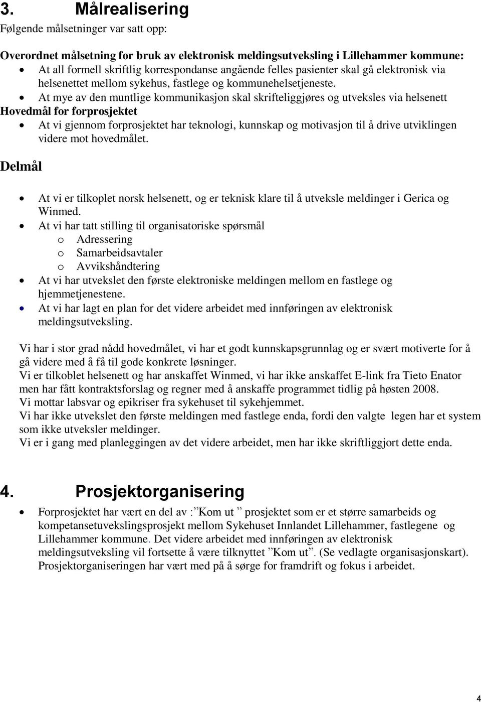 At mye av den muntlige kommunikasjon skal skrifteliggjøres og utveksles via helsenett Hovedmål for forprosjektet At vi gjennom forprosjektet har teknologi, kunnskap og motivasjon til å drive