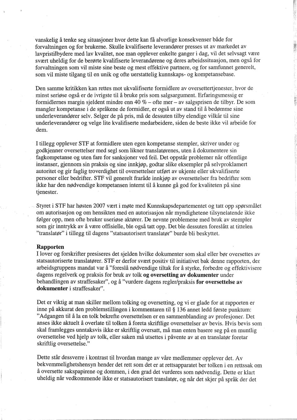 leverandørene og deres arbeidssituasjon, men også for forvaltningen som vil miste sine beste og mest effektive partnere, og for samfunnet generelt, som vil miste tilgang til en unik og ofte