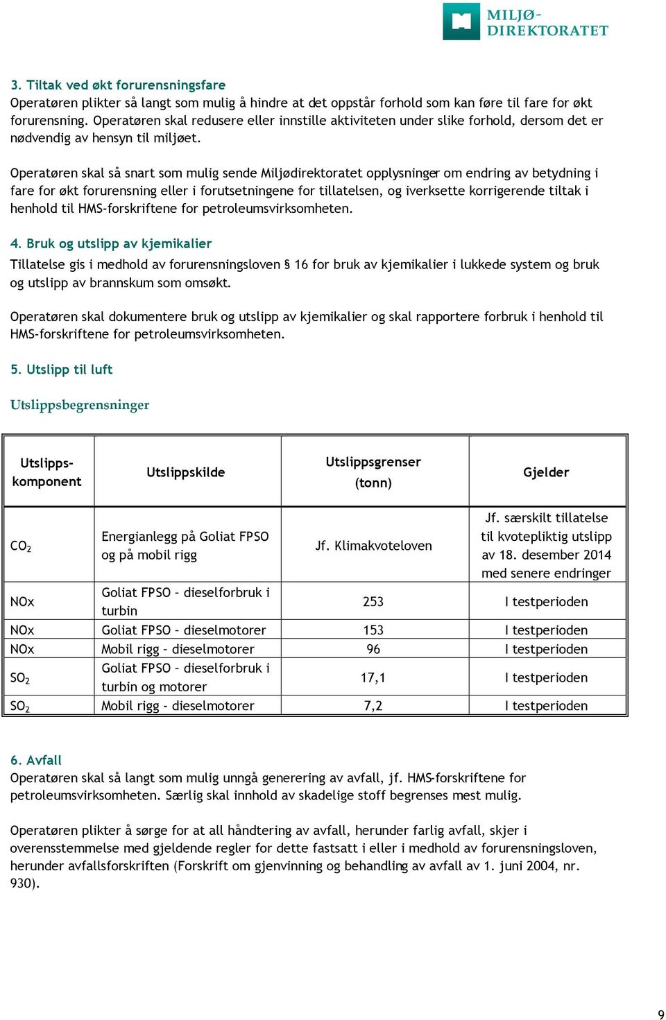 Operatøren skal så snart som mulig sende Miljødirektoratet opplysninger om endring av betydning i fare for økt forurensning eller i forutsetningene for tillatelsen, og iverksette korrigerende tiltak