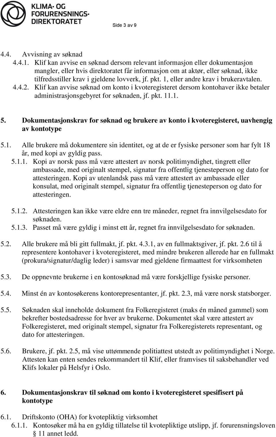 pkt. 1, eller andre krav i brukeravtalen. 4.4.2. Klif kan avvise søknad om konto i kvoteregisteret dersom kontohaver ikke betaler administrasjonsgebyret for søknaden, jf. pkt. 11.1. 5.