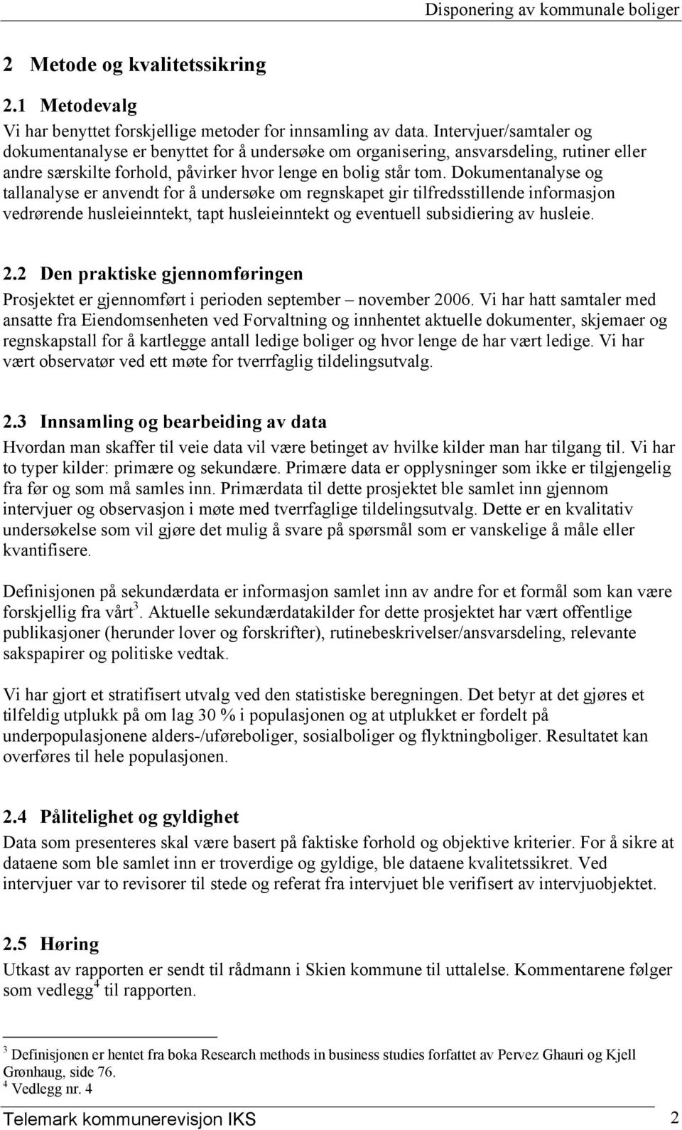 Dokumentanalyse og tallanalyse er anvendt for å undersøke om regnskapet gir tilfredsstillende informasjon vedrørende husleieinntekt, tapt husleieinntekt og eventuell subsidiering av husleie. 2.