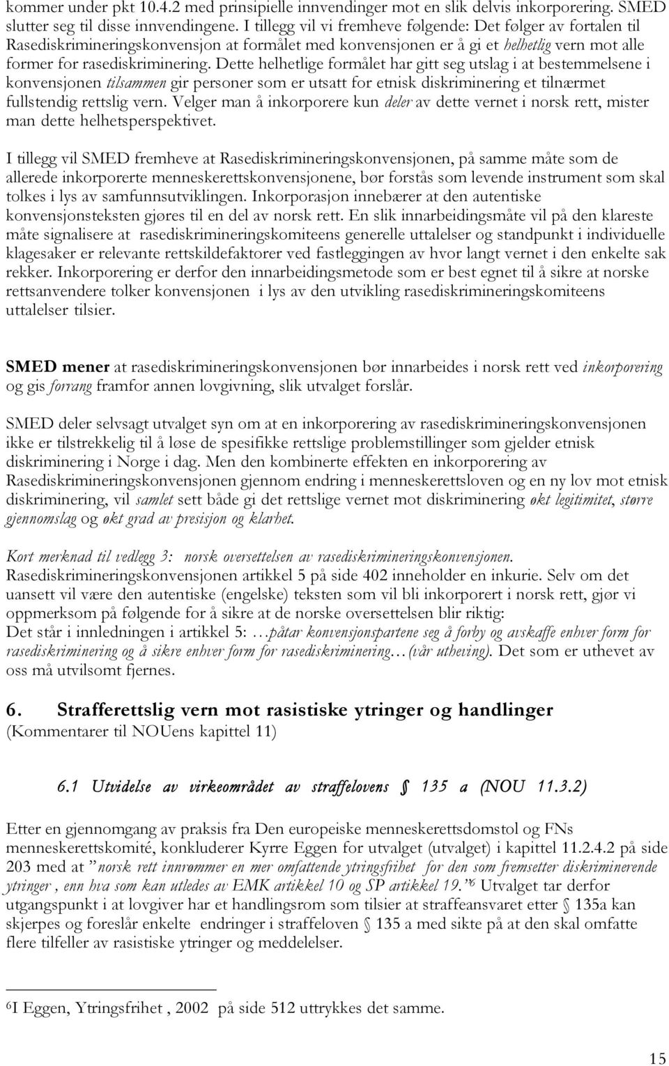 Dette helhetlige formålet har gitt seg utslag i at bestemmelsene i konvensjonen tilsammen gir personer som er utsatt for etnisk diskriminering et tilnærmet fullstendig rettslig vern.