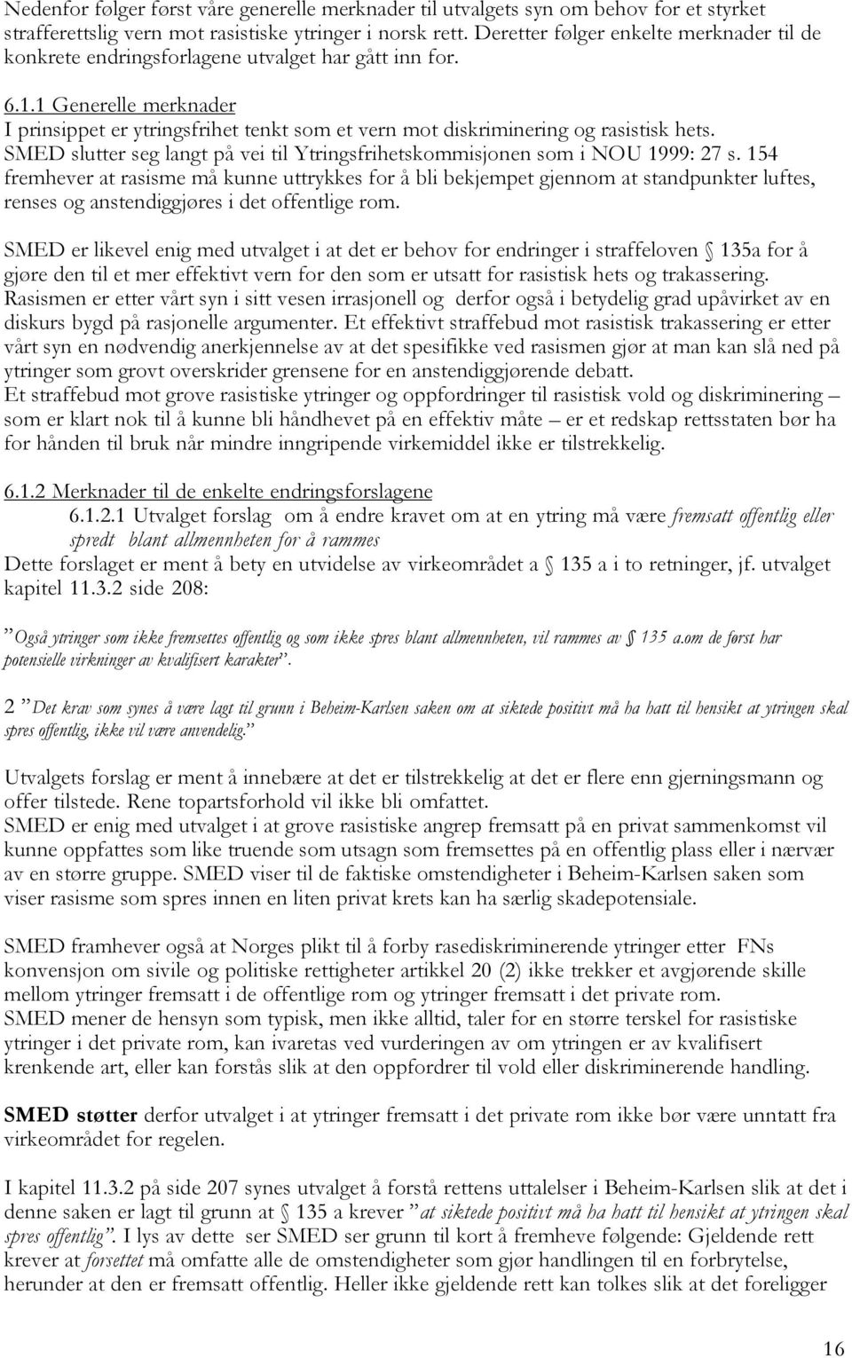 1 Generelle merknader I prinsippet er ytringsfrihet tenkt som et vern mot diskriminering og rasistisk hets. SMED slutter seg langt på vei til Ytringsfrihetskommisjonen som i NOU 1999: 27 s.