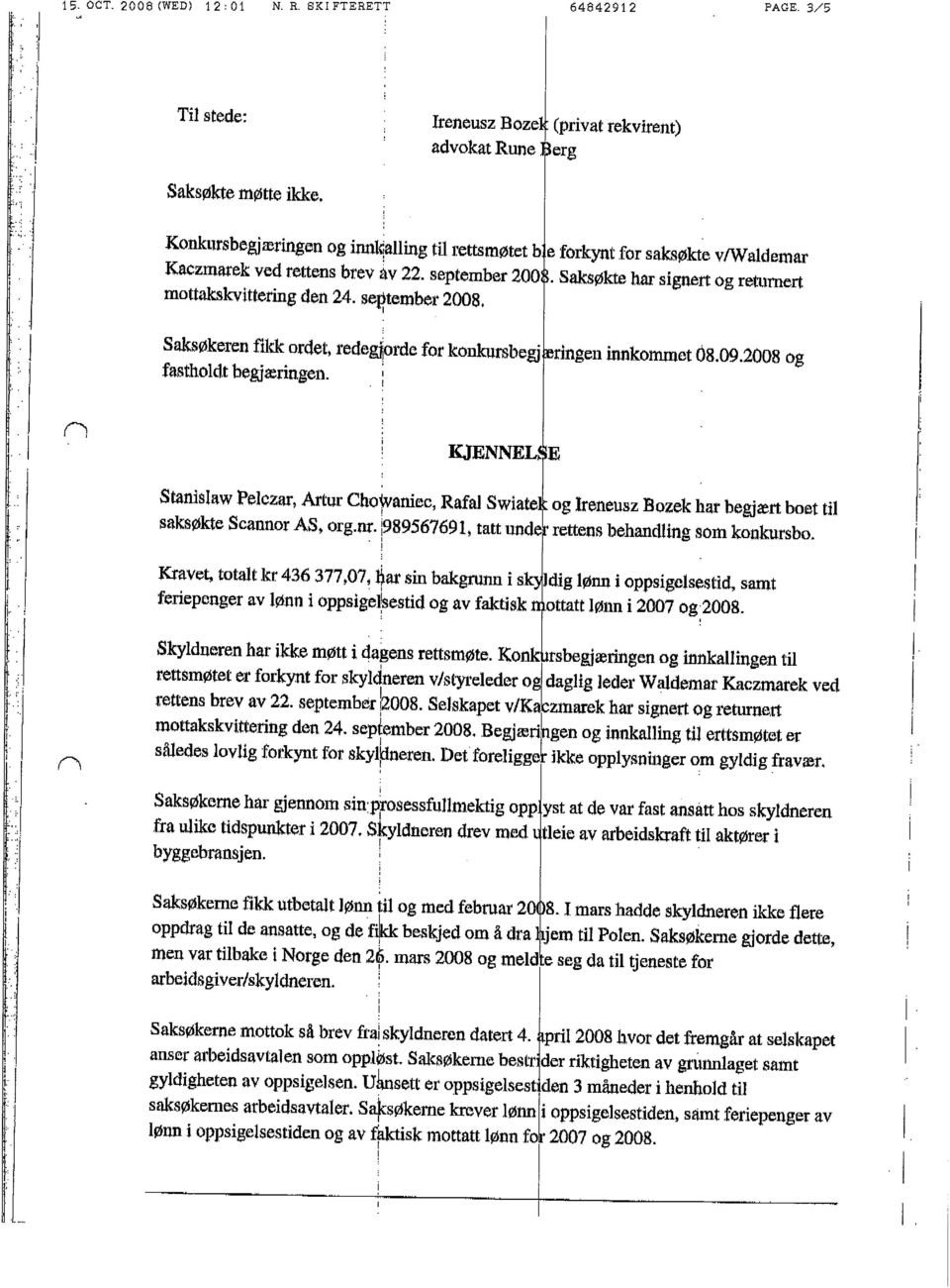 Saksøkte har sgnert og retumert mottakkvtterng den 24. se~tember 2008.. Saksøkeren fkk ordet rede~ordc for konkursbeg rngen