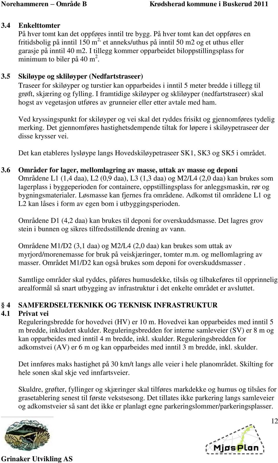 I tillegg kommer opparbeidet biloppstillingsplass for minimum to biler på 40 m 2. 3.