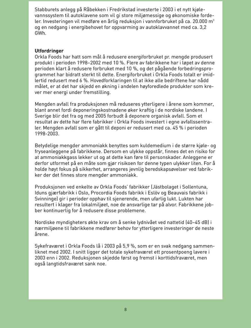 Utfordringer Orkla Foods har hatt som mål å redusere energiforbruket pr. mengde produsert produkt i perioden 1998 2002 med 10 %.