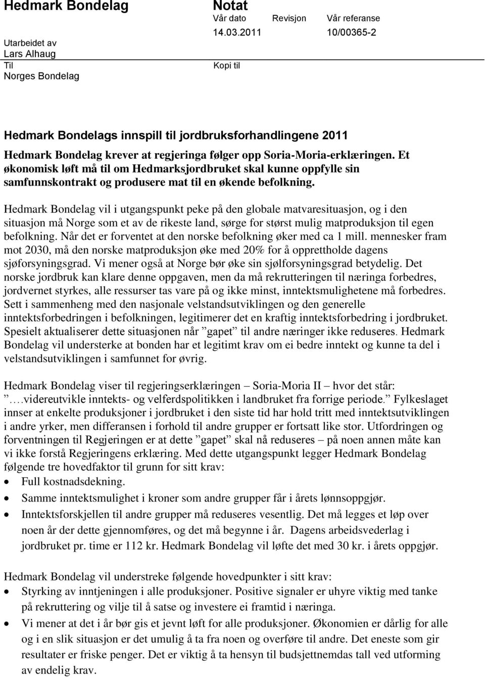 Hedmark Bondelag vil i utgangspunkt peke på den globale matvaresituasjon, og i den situasjon må Norge som et av de rikeste land, sørge for størst mulig matproduksjon til egen befolkning.