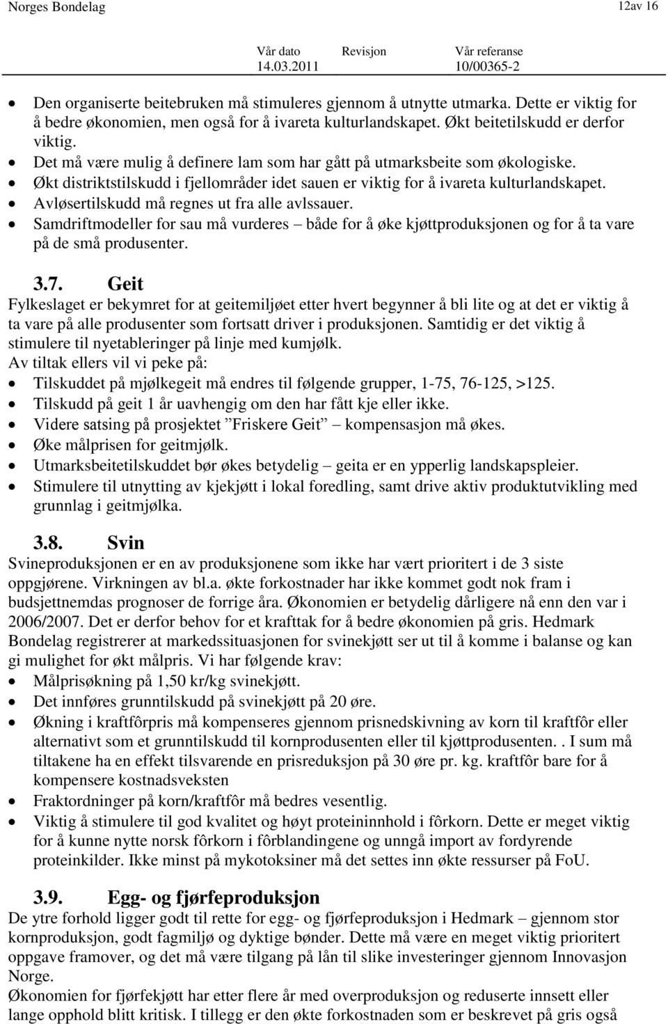 Økt distriktstilskudd i fjellområder idet sauen er viktig for å ivareta kulturlandskapet. Avløsertilskudd må regnes ut fra alle avlssauer.