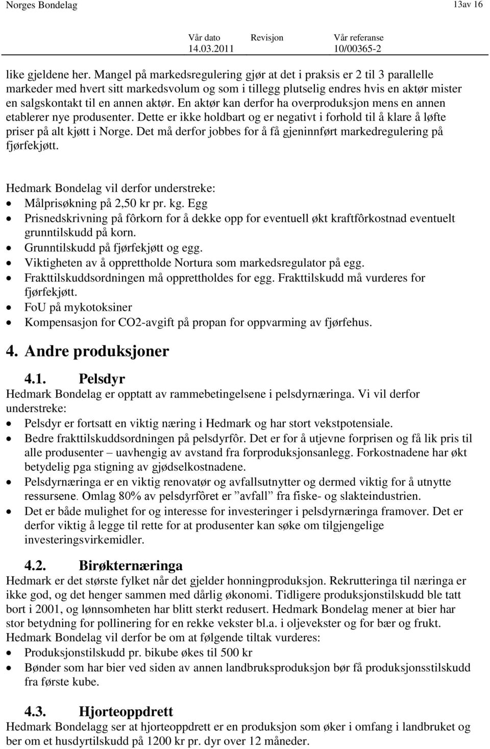 En aktør kan derfor ha overproduksjon mens en annen etablerer nye produsenter. Dette er ikke holdbart og er negativt i forhold til å klare å løfte priser på alt kjøtt i Norge.