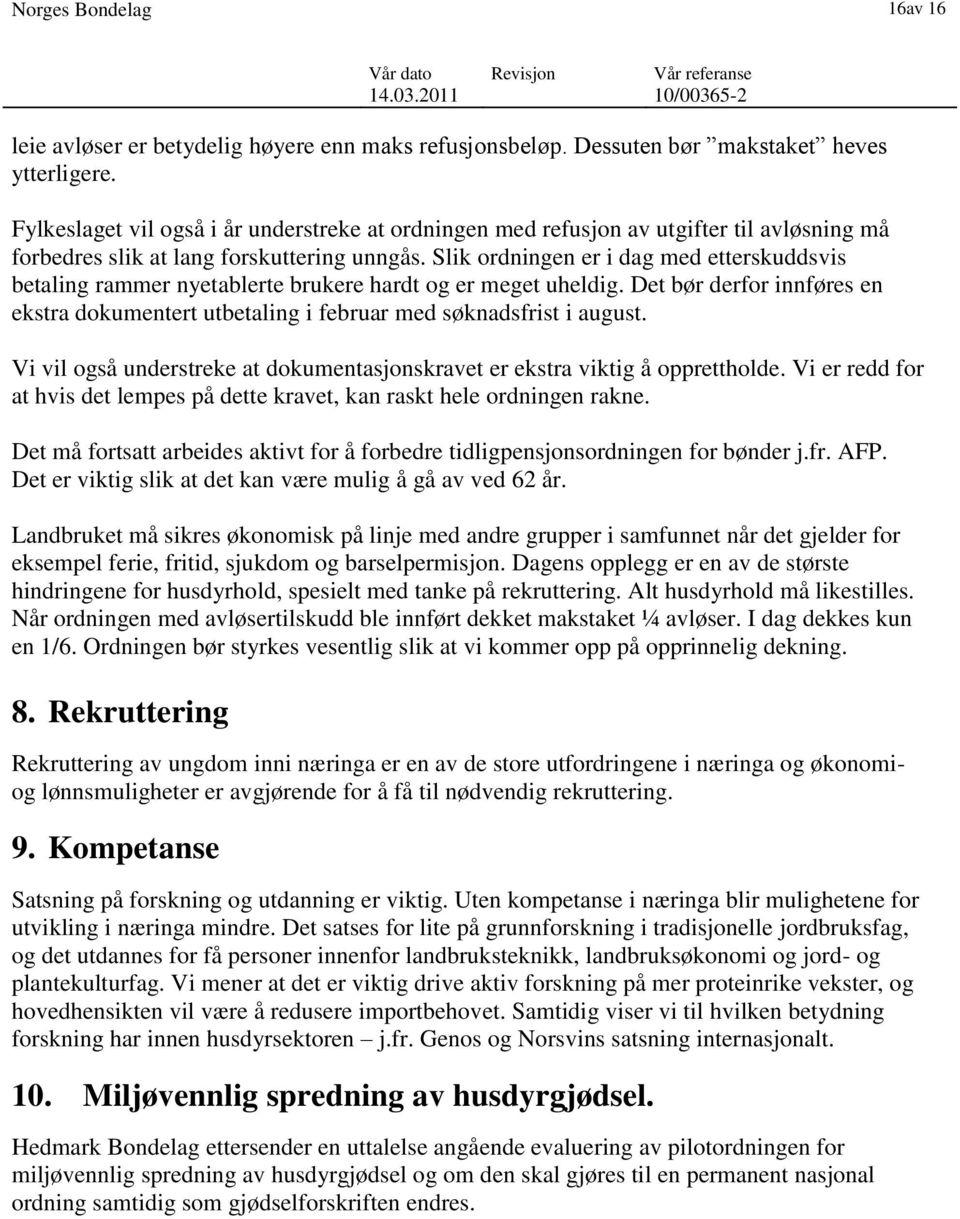 Slik ordningen er i dag med etterskuddsvis betaling rammer nyetablerte brukere hardt og er meget uheldig. Det bør derfor innføres en ekstra dokumentert utbetaling i februar med søknadsfrist i august.