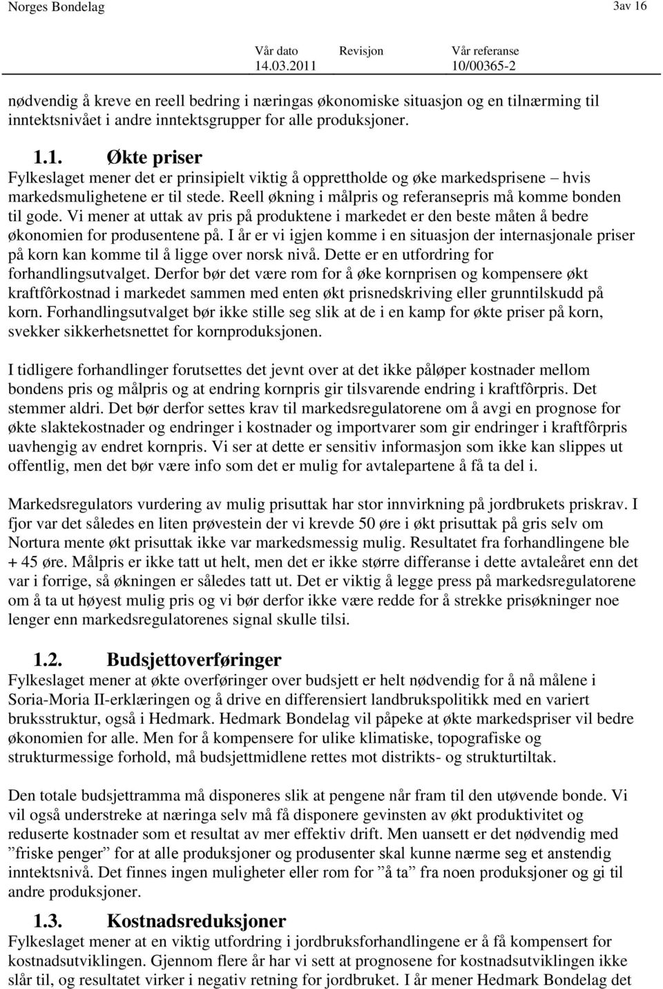 I år er vi igjen komme i en situasjon der internasjonale priser på korn kan komme til å ligge over norsk nivå. Dette er en utfordring for forhandlingsutvalget.