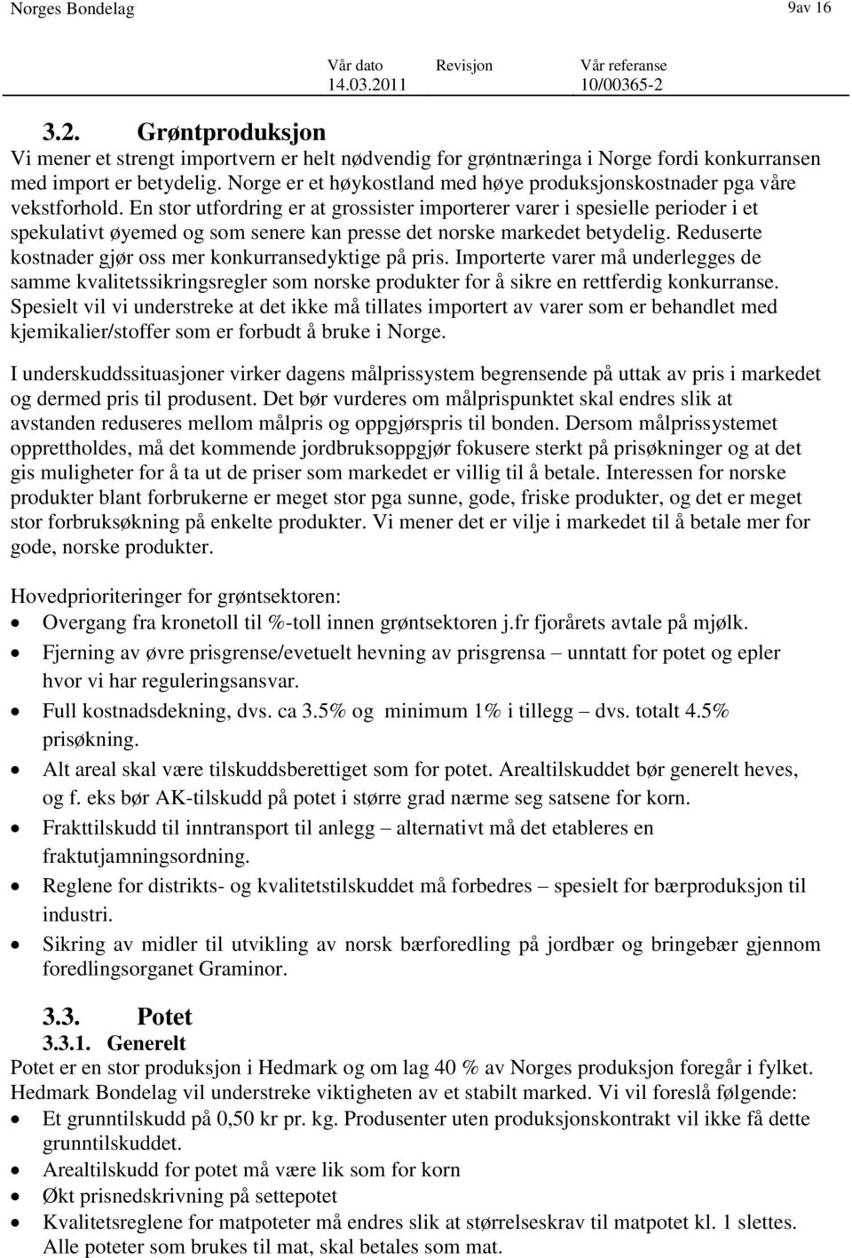 En stor utfordring er at grossister importerer varer i spesielle perioder i et spekulativt øyemed og som senere kan presse det norske markedet betydelig.