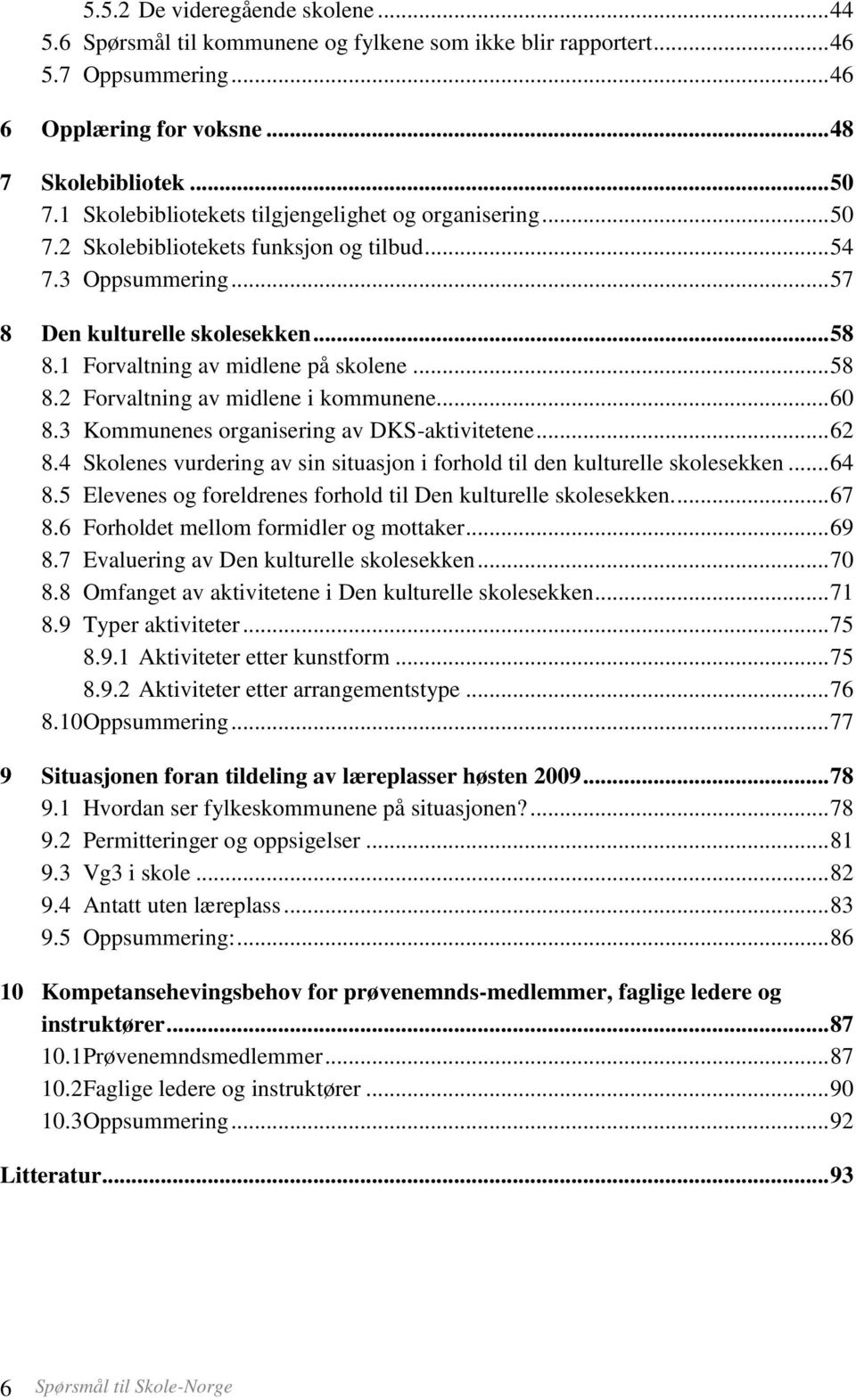 1 Forvaltning av midlene på skolene... 58 8.2 Forvaltning av midlene i kommunene... 60 8.3 Kommunenes organisering av DKS-aktivitetene... 62 8.