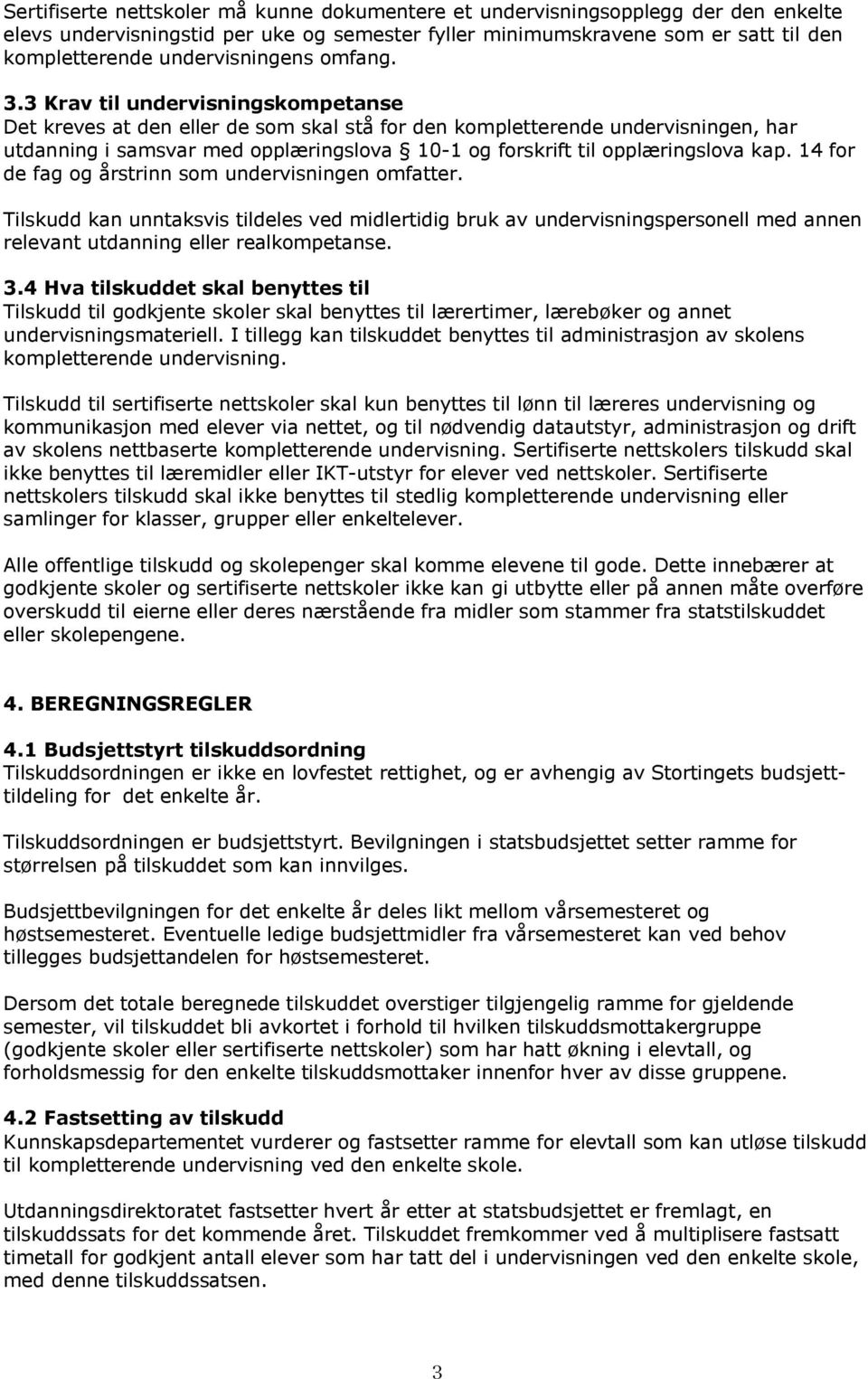 3 Krav til undervisningskompetanse Det kreves at den eller de som skal stå for den kompletterende undervisningen, har utdanning i samsvar med opplæringslova 10-1 og forskrift til opplæringslova kap.