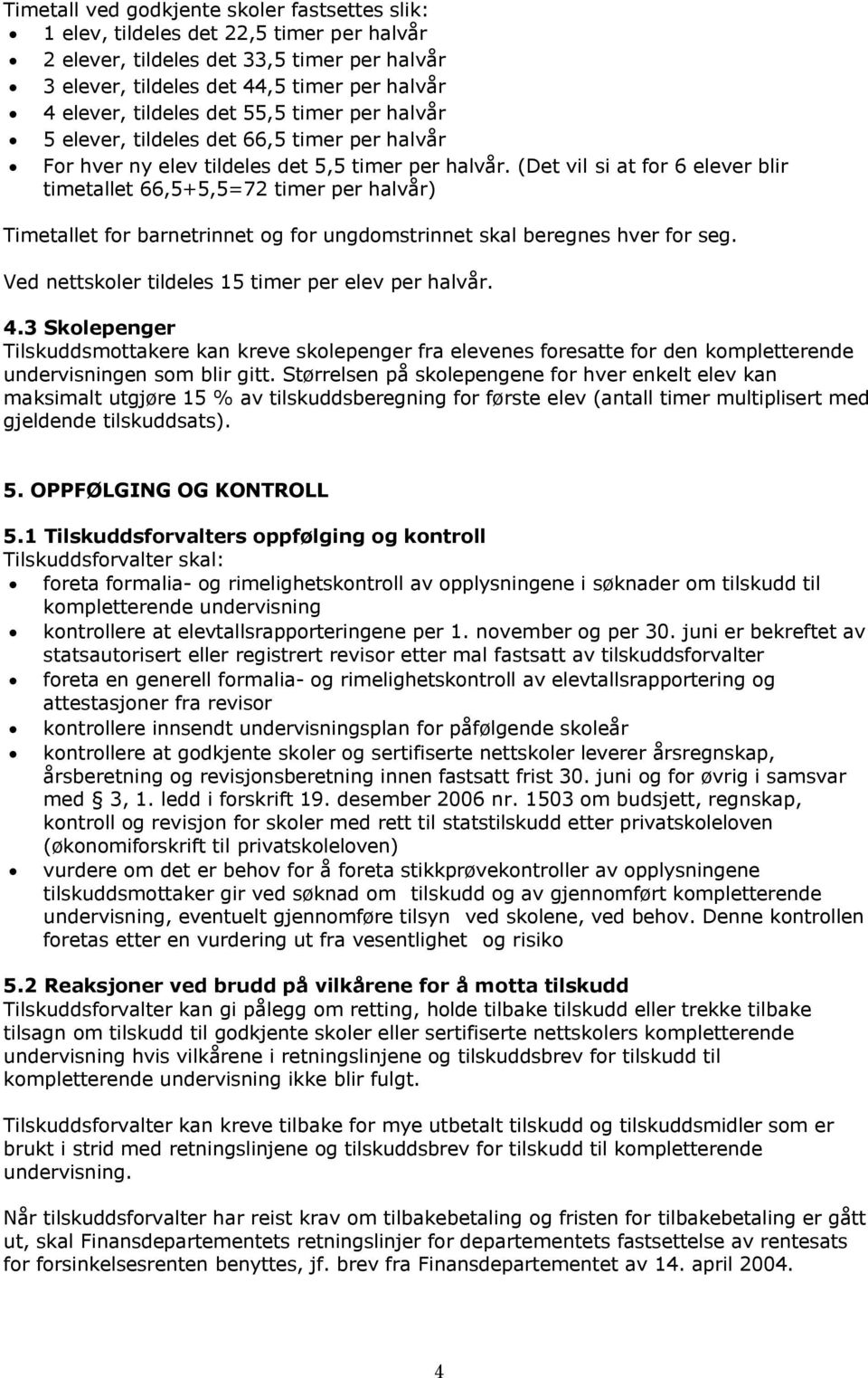 (Det vil si at for 6 elever blir timetallet 66,5+5,5=72 timer per halvår) Timetallet for barnetrinnet og for ungdomstrinnet skal beregnes hver for seg.