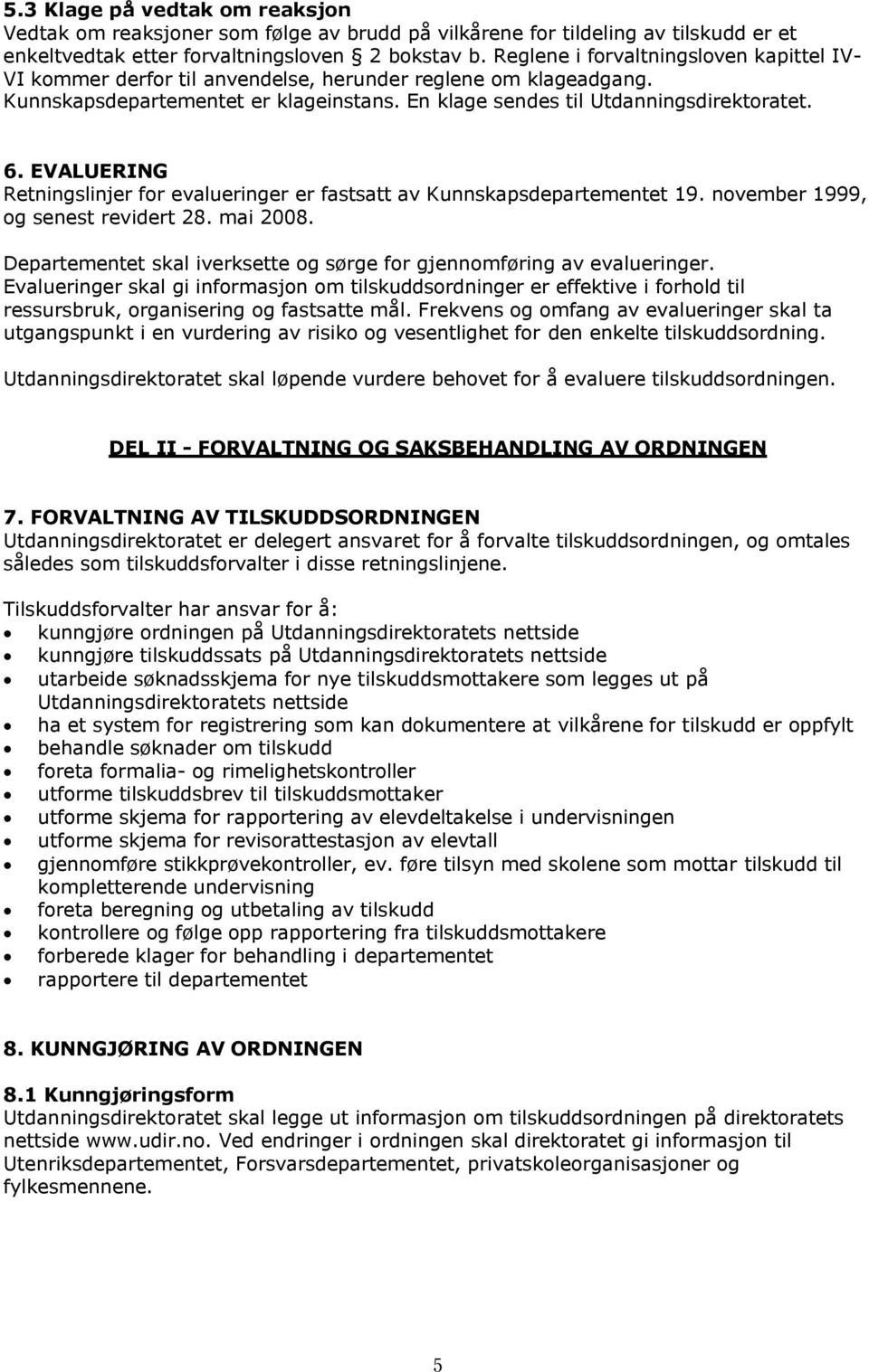 EVALUERING Retningslinjer for evalueringer er fastsatt av Kunnskapsdepartementet 19. november 1999, og senest revidert 28. mai 2008.