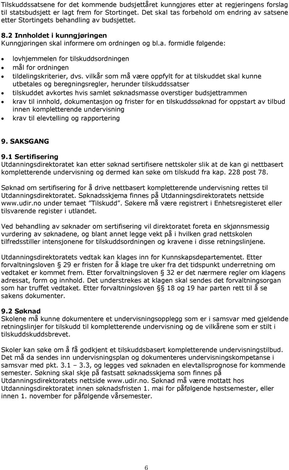 vilkår som må være oppfylt for at tilskuddet skal kunne utbetales og beregningsregler, herunder tilskuddssatser tilskuddet avkortes hvis samlet søknadsmasse overstiger budsjettrammen krav til