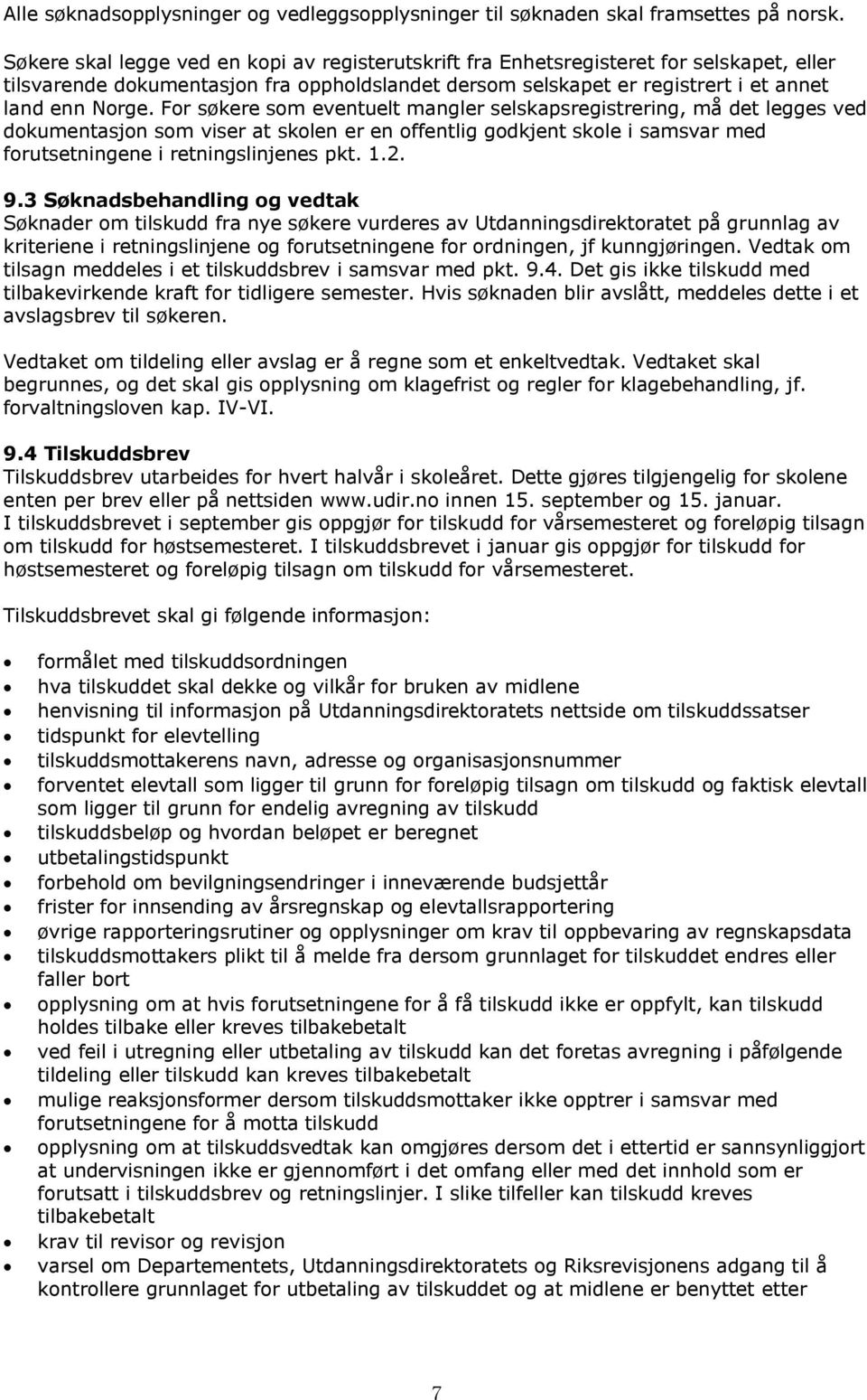 For søkere som eventuelt mangler selskapsregistrering, må det legges ved dokumentasjon som viser at skolen er en offentlig godkjent skole i samsvar med forutsetningene i retningslinjenes pkt. 1.2. 9.