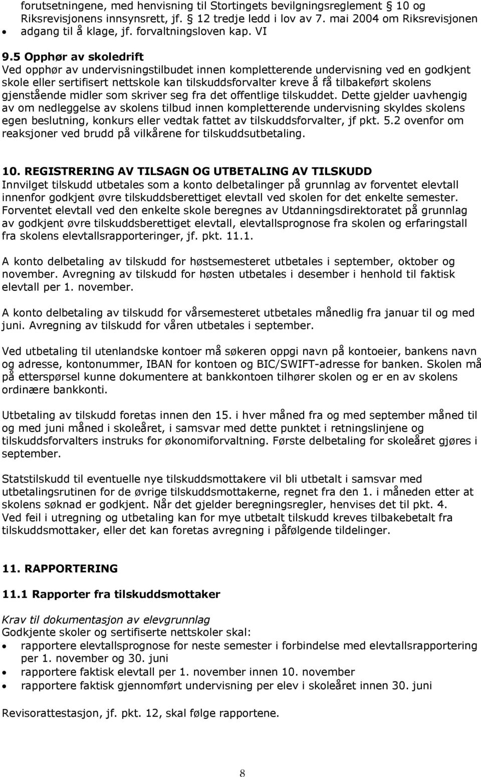 5 Opphør av skoledrift Ved opphør av undervisningstilbudet innen kompletterende undervisning ved en godkjent skole eller sertifisert nettskole kan tilskuddsforvalter kreve å få tilbakeført skolens