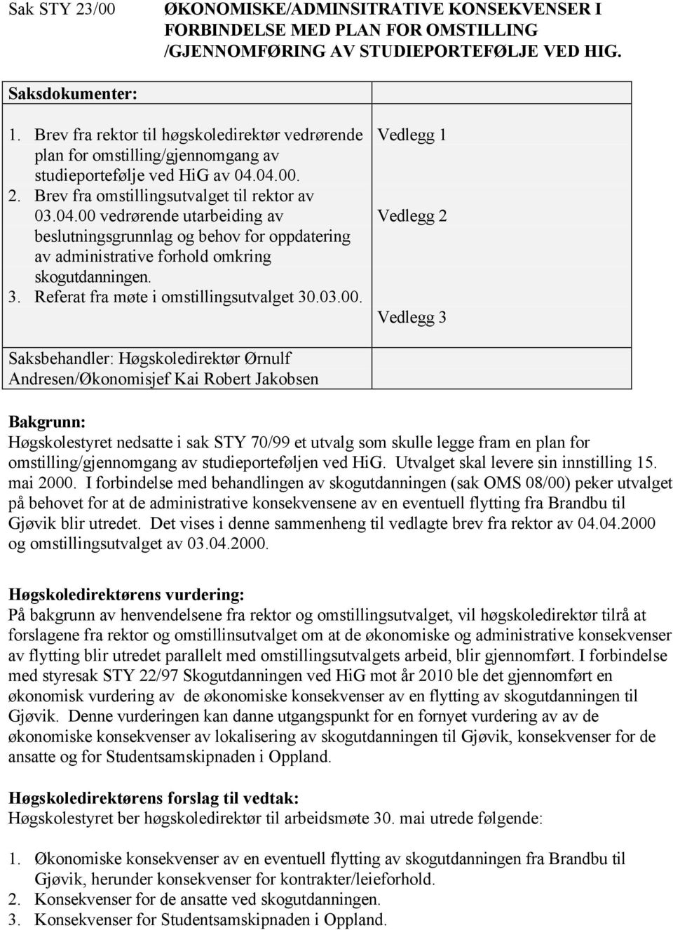 04.00. 2. Brev fra omstillingsutvalget til rektor av 03.04.00 vedrørende utarbeiding av beslutningsgrunnlag og behov for oppdatering av administrative forhold omkring skogutdanningen. 3.