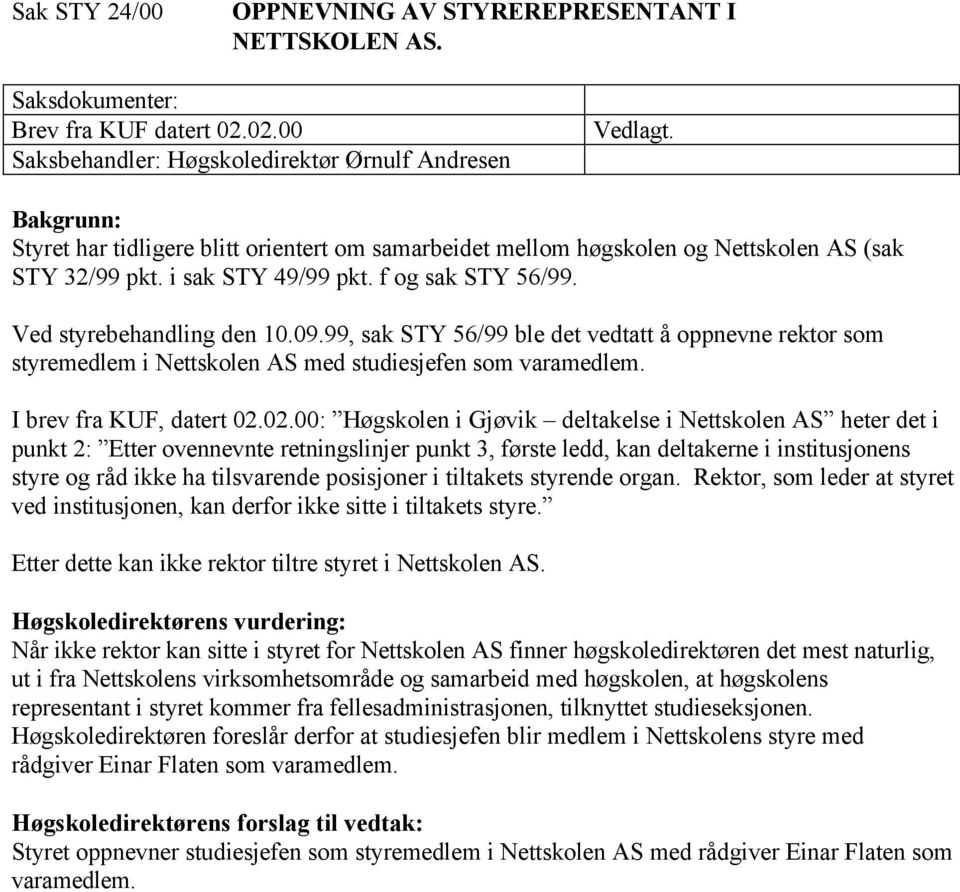 99, sak STY 56/99 ble det vedtatt å oppnevne rektor som styremedlem i Nettskolen AS med studiesjefen som varamedlem. I brev fra KUF, datert 02.