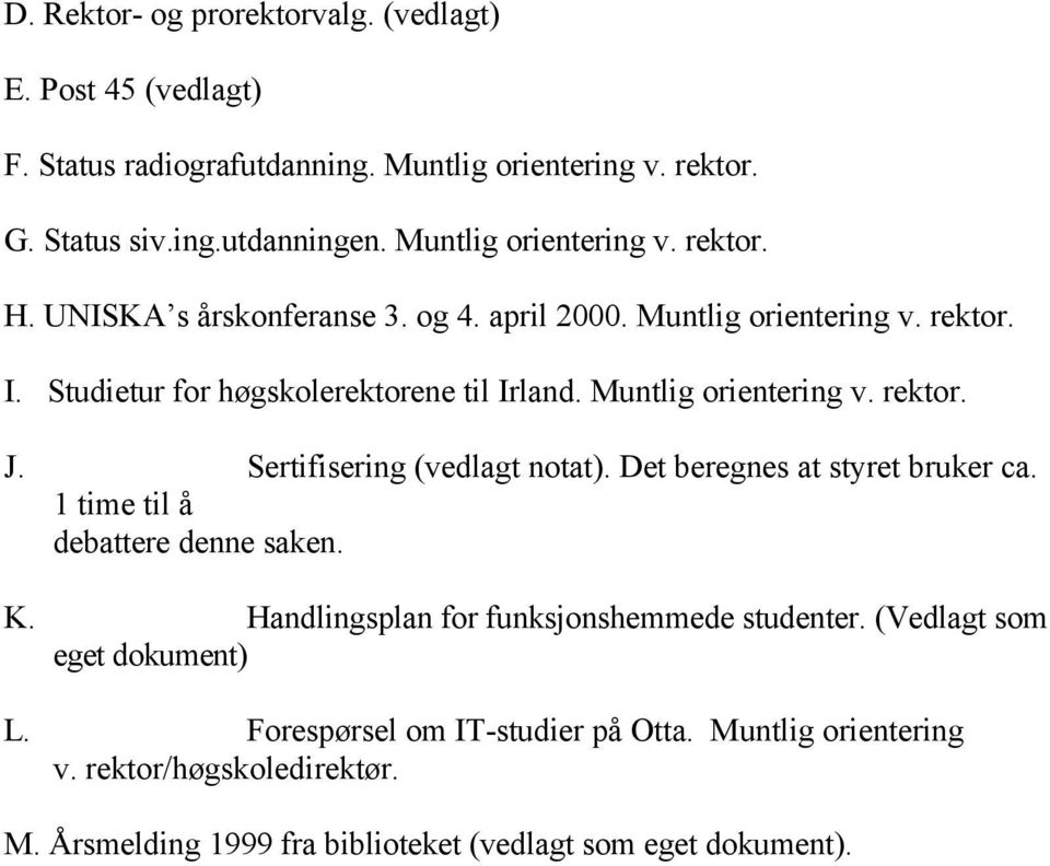 Muntlig orientering v. rektor. J. Sertifisering (vedlagt notat). Det beregnes at styret bruker ca. 1 time til å debattere denne saken. K.