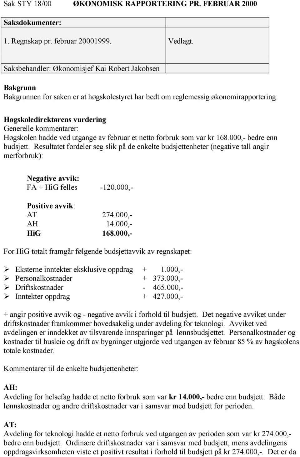 Høgskoledirektørens vurdering Generelle kommentarer: Høgskolen hadde ved utgange av februar et netto forbruk som var kr 168.000,- bedre enn budsjett.