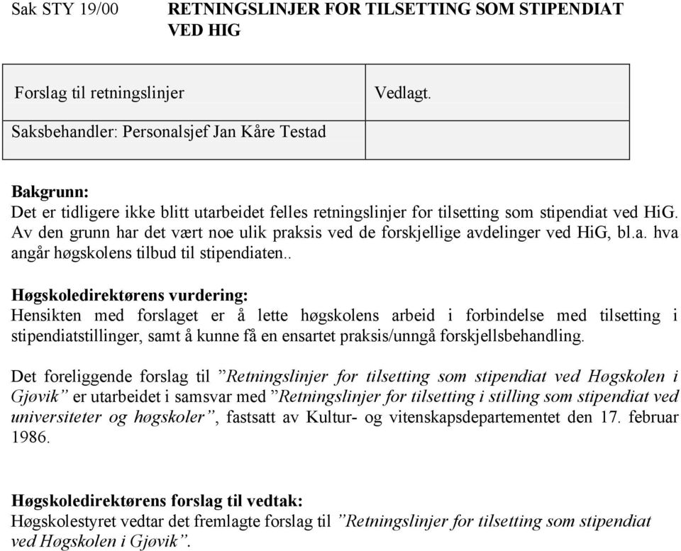 Av den grunn har det vært noe ulik praksis ved de forskjellige avdelinger ved HiG, bl.a. hva angår høgskolens tilbud til stipendiaten.