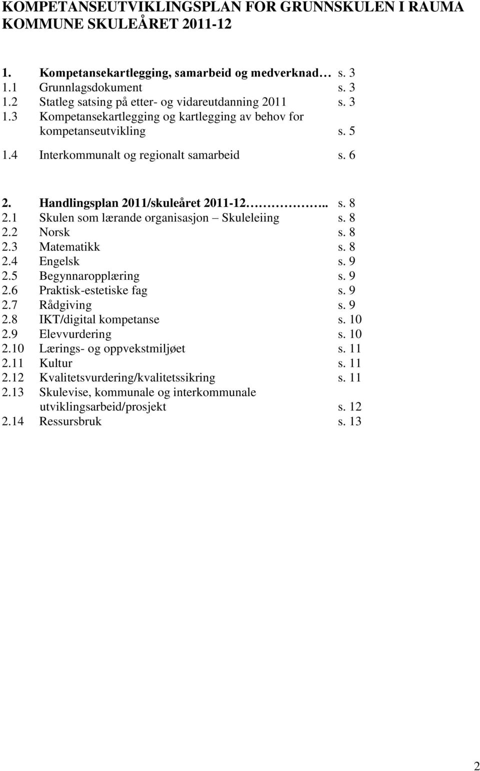 1 Skulen som lærande organisasjon Skuleleiing s. 8 2.2 Norsk s. 8 2.3 Matematikk s. 8 2.4 Engelsk s. 9 2.5 Begynnaropplæring s. 9 2.6 Praktisk-estetiske fag s. 9 2.7 Rådgiving s. 9 2.8 /digital kompetanse s.