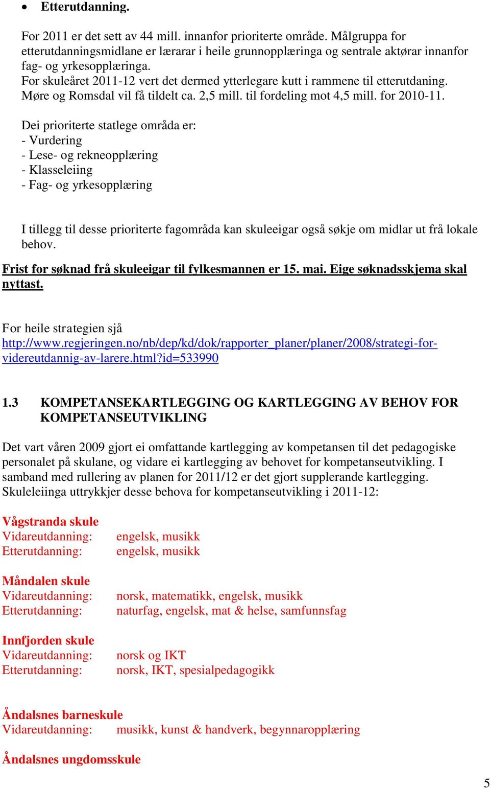 For skuleåret 2011-12 vert det dermed ytterlegare kutt i rammene til etterutdaning. Møre og Romsdal vil få tildelt ca. 2,5 mill. til fordeling mot 4,5 mill. for 2010-11.