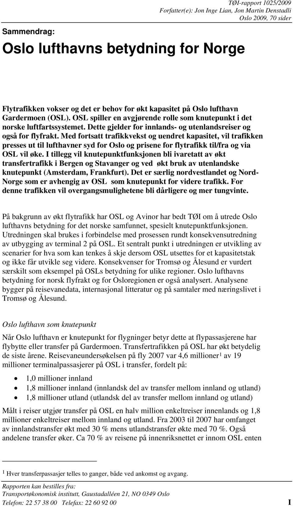 Med fortsatt trafikkvekst og uendret kapasitet, vil trafikken presses ut til lufthavner syd for Oslo og prisene for flytrafikk til/fra og via OSL vil øke.