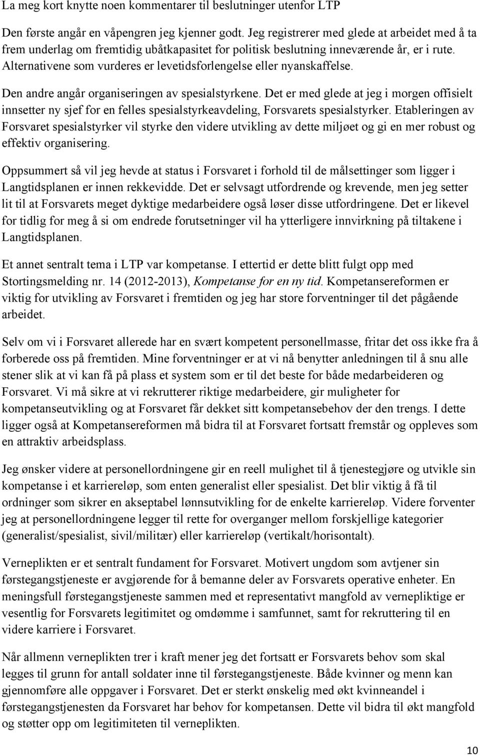 Alternativene som vurderes er levetidsforlengelse eller nyanskaffelse. Den andre angår organiseringen av spesialstyrkene.