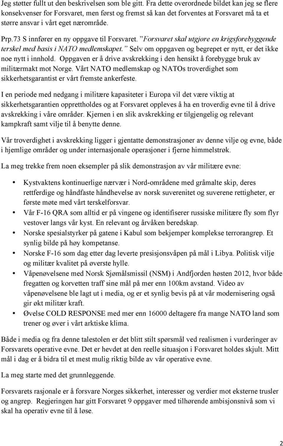 73 S innfører en ny oppgave til Forsvaret. Forsvaret skal utgjøre en krigsforebyggende terskel med basis i NATO medlemskapet. Selv om oppgaven og begrepet er nytt, er det ikke noe nytt i innhold.